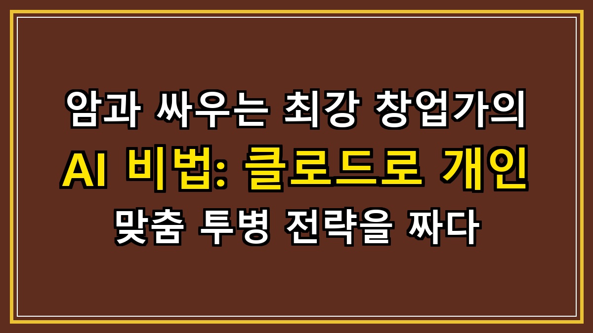 암과 싸우는 최강 창업가의 AI 비법: 클로드(Claude)로 개인 맞춤 투병 전략을 짜다