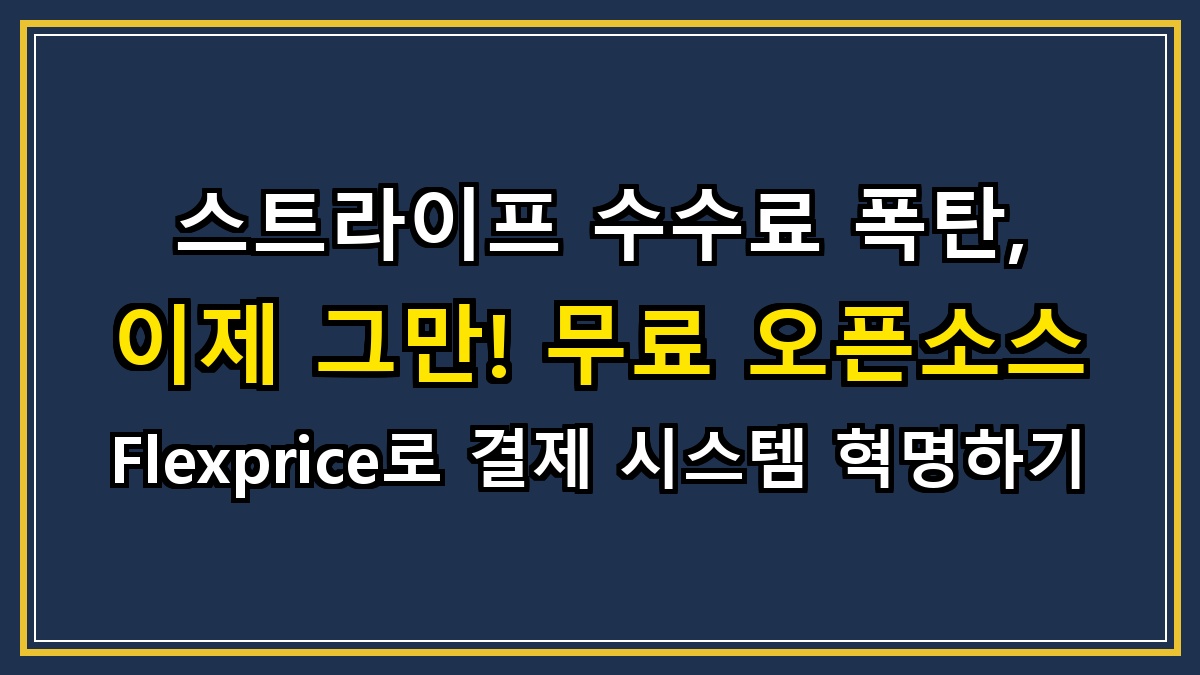 스트라이프 수수료 폭탄, 이제 그만! 무료 오픈소스 Flexprice로 결제 시스템 혁명하기