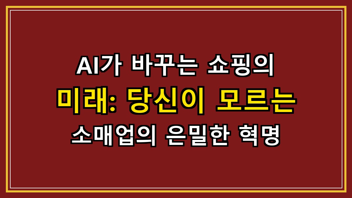 AI가 바꾸는 쇼핑의 미래: 당신이 모르는 소매업의 은밀한 혁명