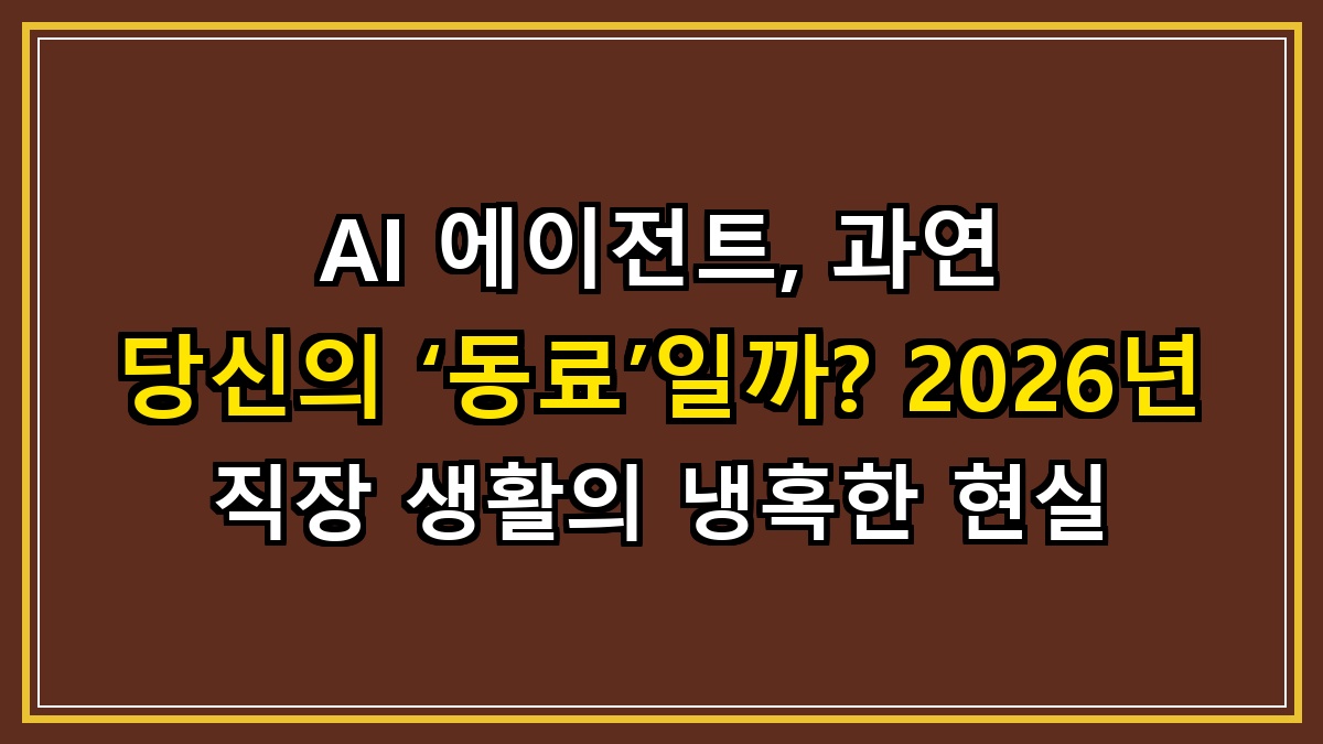 AI 에이전트, 과연 당신의 ‘동료’일까? 2026년 직장 생활의 냉혹한 현실