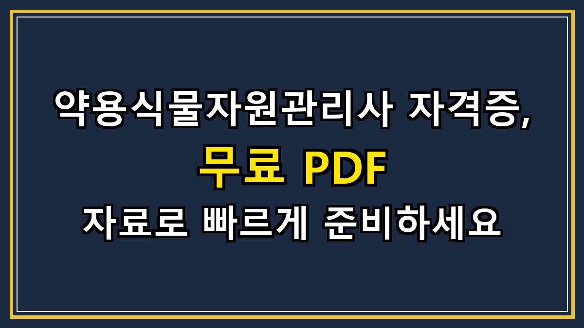 약용식물자원관리사 자격증, 무료 PDF 자료로 빠르게 준비하세요