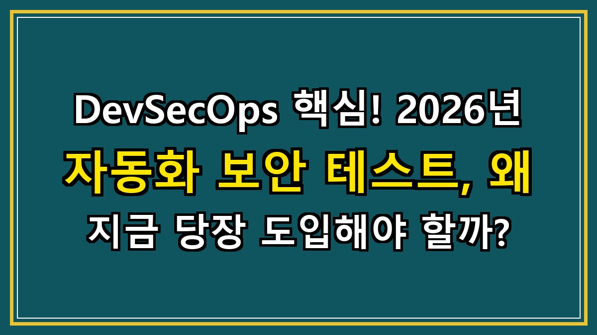 DevSecOps 핵심! 2026년 자동화 보안 테스트, 왜 지금 당장 도입해야 할까?