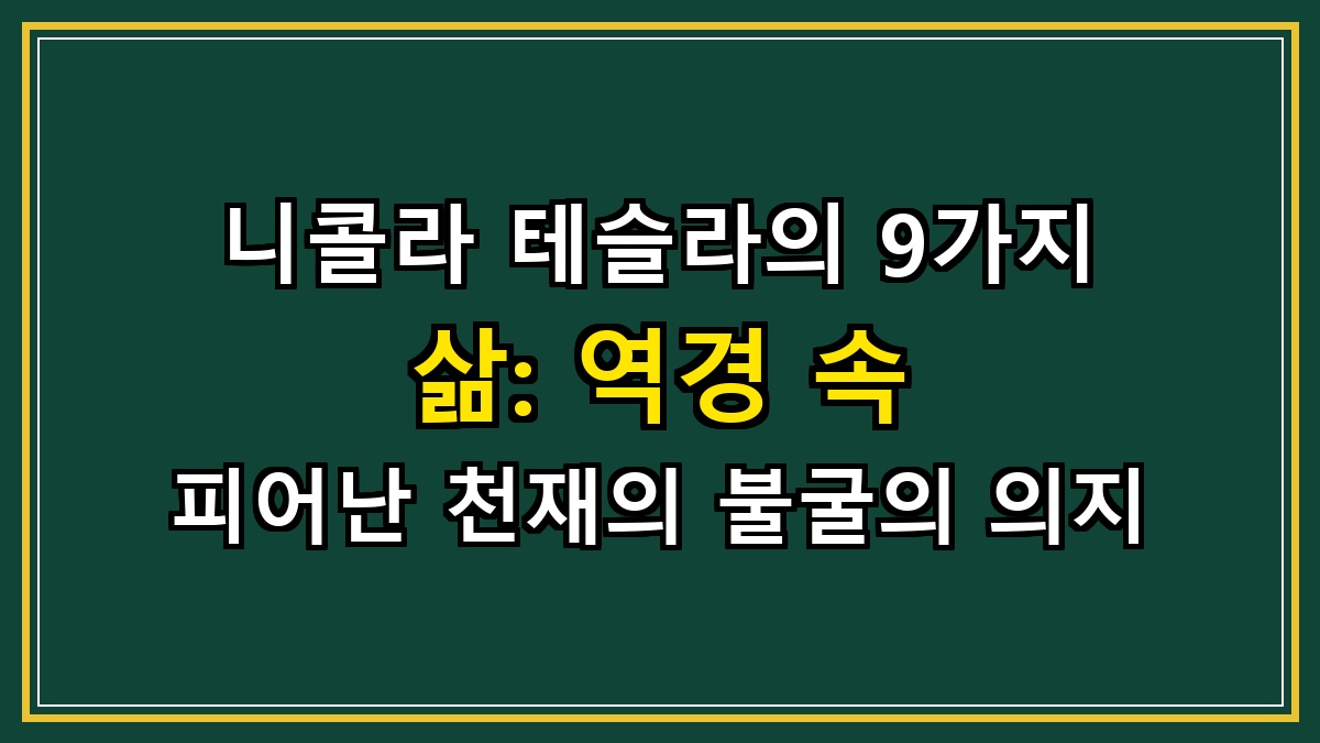니콜라 테슬라의 9가지 삶: 역경 속 피어난 천재의 불굴의 의지