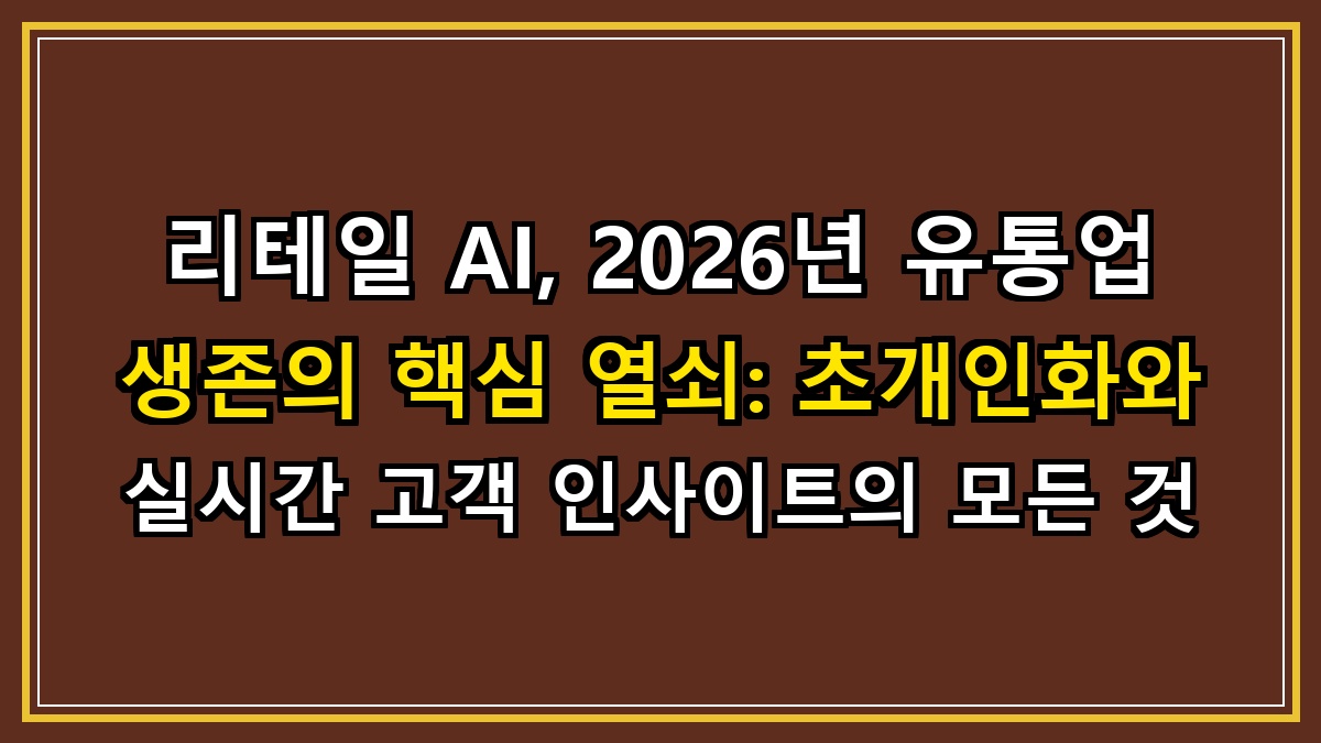 리테일 AI, 2026년 유통업 생존의 핵심 열쇠: 초개인화와 실시간 고객 인사이트의 모든 것