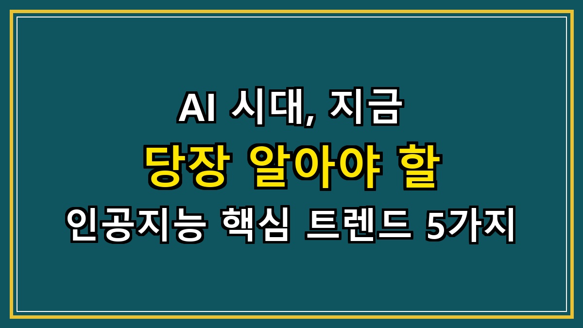 AI 시대, 지금 당장 알아야 할 인공지능 핵심 트렌드 5가지