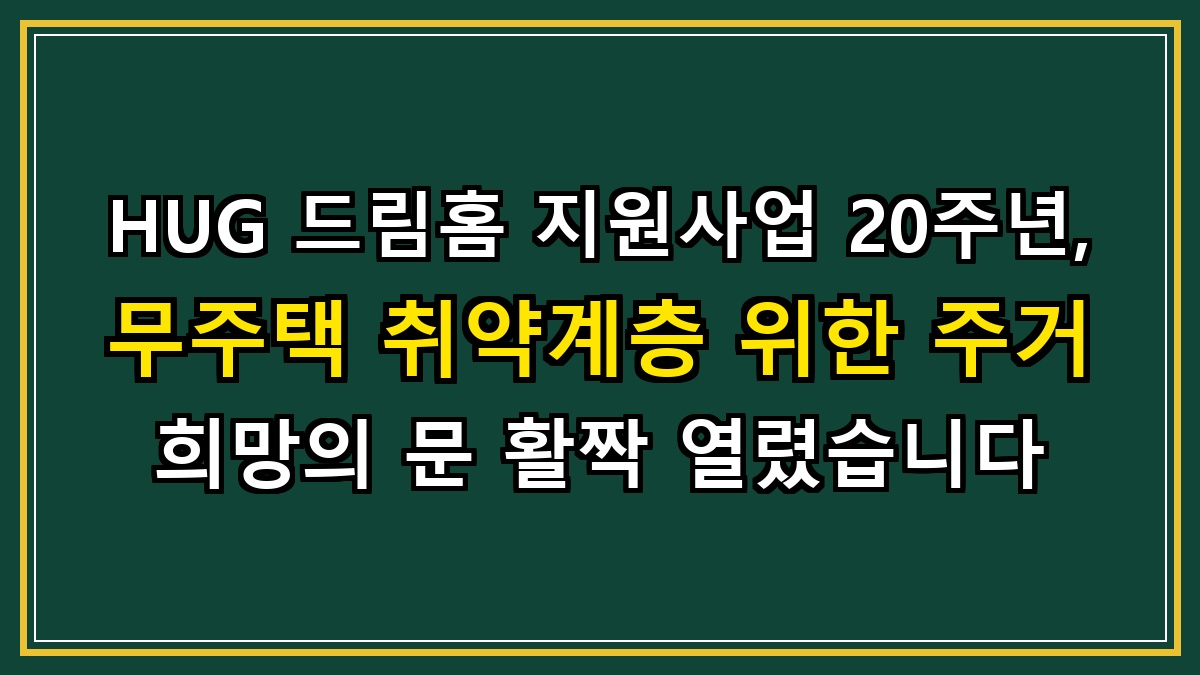 HUG 드림홈 지원사업 20주년, 무주택 취약계층 위한 주거 희망의 문 활짝 열렸습니다
