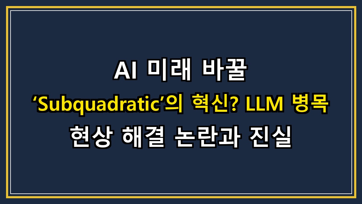 AI 미래 바꿀 ‘Subquadratic’의 혁신? LLM 병목 현상 해결 논란과 진실