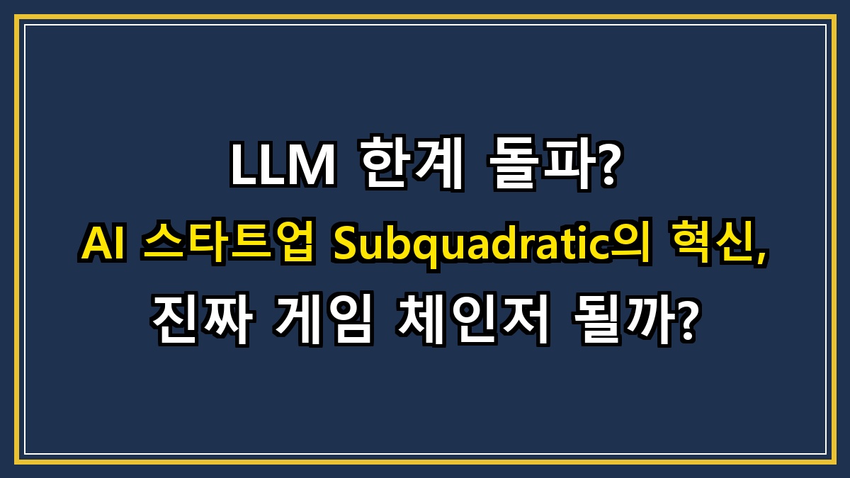 LLM 한계 돌파? AI 스타트업 Subquadratic의 혁신, 진짜 게임 체인저 될까?