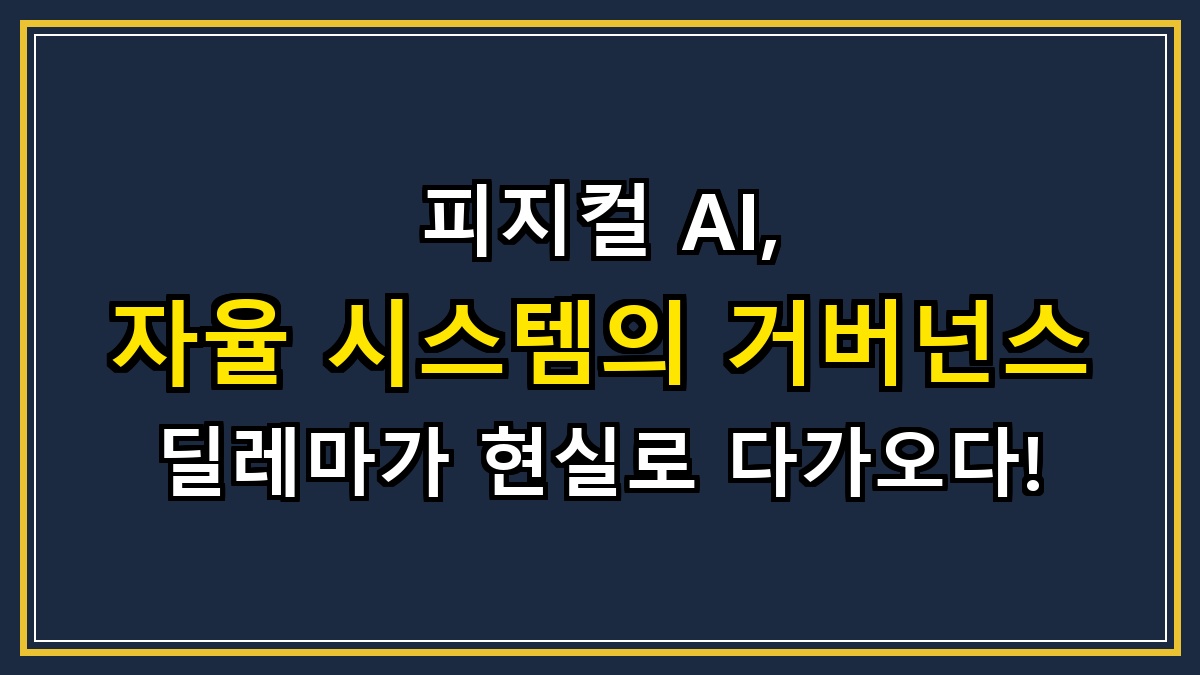 피지컬 AI, 자율 시스템의 거버넌스 딜레마가 현실로 다가오다!
