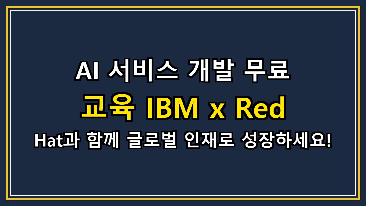 AI 서비스 개발 무료 교육 IBM x Red Hat과 함께 글로벌 인재로 성장하세요!