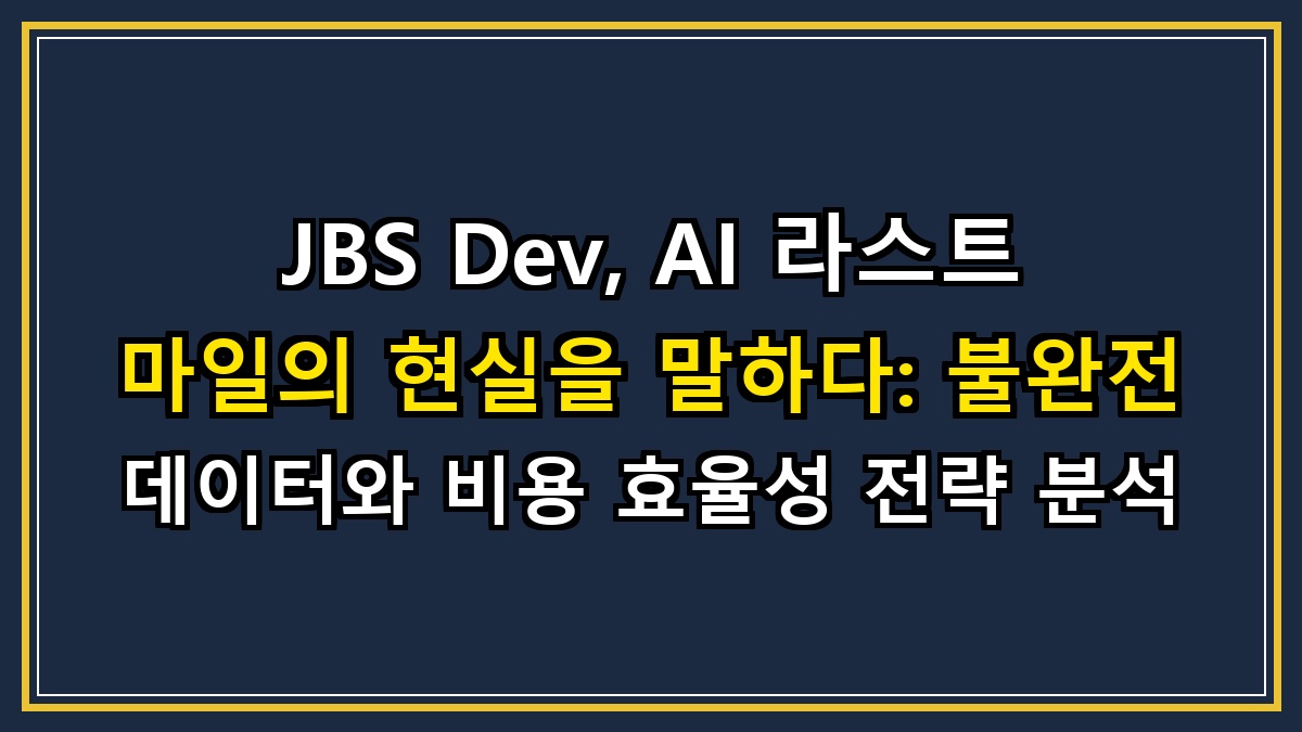 JBS Dev, AI 라스트 마일의 현실을 말하다: 불완전 데이터와 비용 효율성 전략 분석