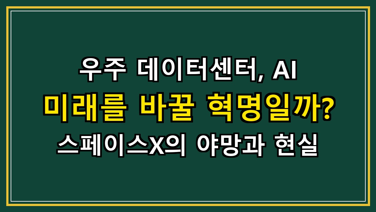 우주 데이터센터, AI 미래를 바꿀 혁명일까? 스페이스X의 야망과 현실