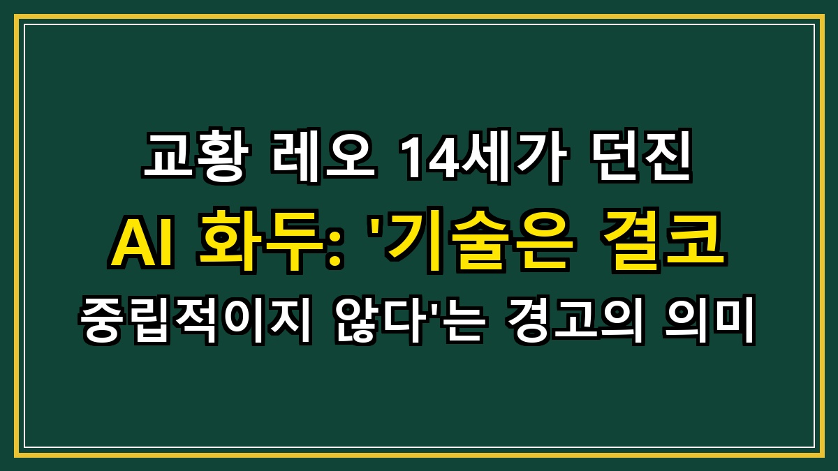 교황 레오 14세가 던진 AI 화두: '기술은 결코 중립적이지 않다'는 경고의 의미