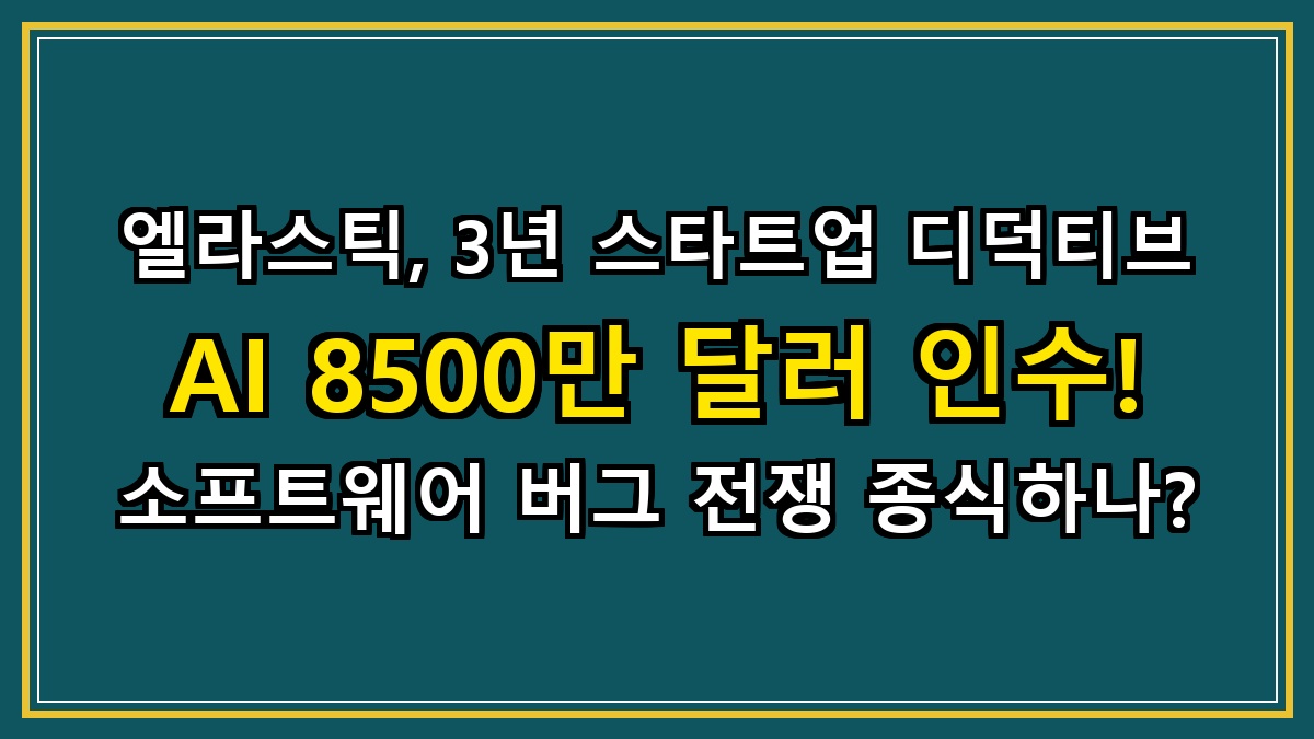 엘라스틱, 3년 스타트업 디덕티브 AI 8500만 달러 인수! 소프트웨어 버그 전쟁 종식하나?