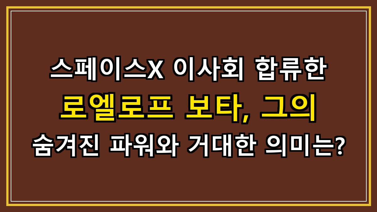 스페이스X 이사회 합류한 로엘로프 보타, 그의 숨겨진 파워와 거대한 의미는?