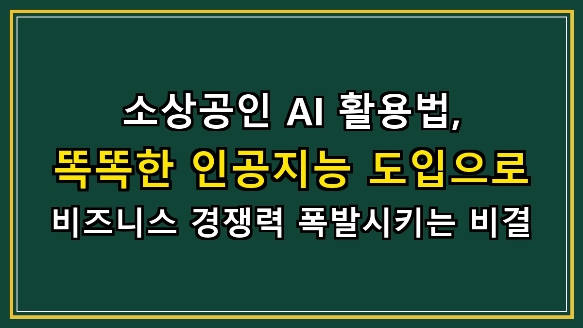 소상공인 AI 활용법, 똑똑한 인공지능 도입으로 비즈니스 경쟁력 폭발시키는 비결