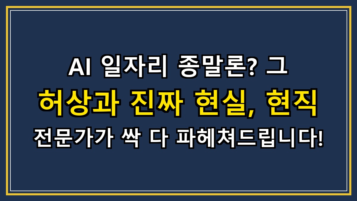 AI 일자리 종말론? 그 허상과 진짜 현실, 현직 전문가가 싹 다 파헤쳐드립니다!