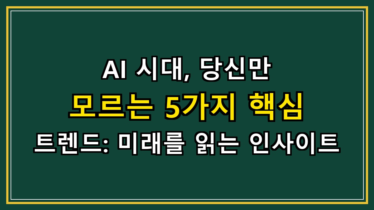 AI 시대, 당신만 모르는 5가지 핵심 트렌드: 미래를 읽는 인사이트