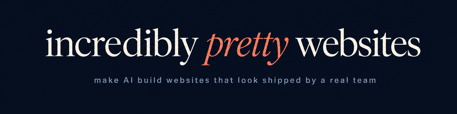 incredibly pretty websites wordmark in an elegant serif on a deep night blue background, the word pretty in coral italic, with the tagline: make AI build websites that look shipped by a real team