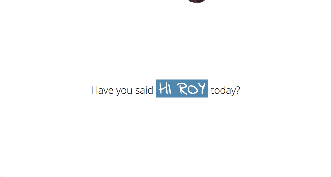 Have you said hi Roy today?