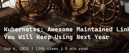 โธ๏ธ Kubernetes: Awesome Maintained Links You Will Keep Using Next Year