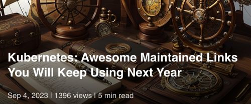 ☸️ Kubernetes: Awesome Maintained Links You Will Keep Using Next Year