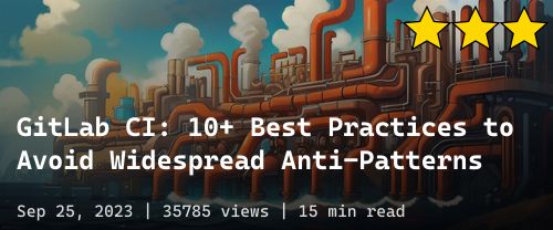 🦊 GitLab CI: 10+ Best Practices to Avoid Widespread Anti-Patterns
