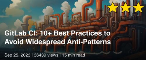 🦊 GitLab CI: 10+ Best Practices to Avoid Widespread Anti-Patterns