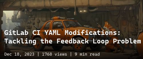 🦊 GitLab CI YAML Modifications: Tackling the Feedback Loop Problem