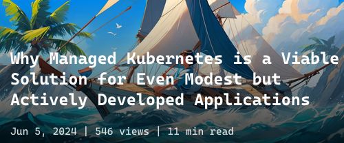 ☸️ Why Managed Kubernetes is a Viable Solution for Even Modest but Actively Developed Applications