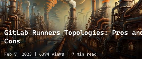 🦊 GitLab Runners Topologies: Pros and Cons