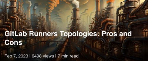 🦊 GitLab Runners Topologies: Pros and Cons