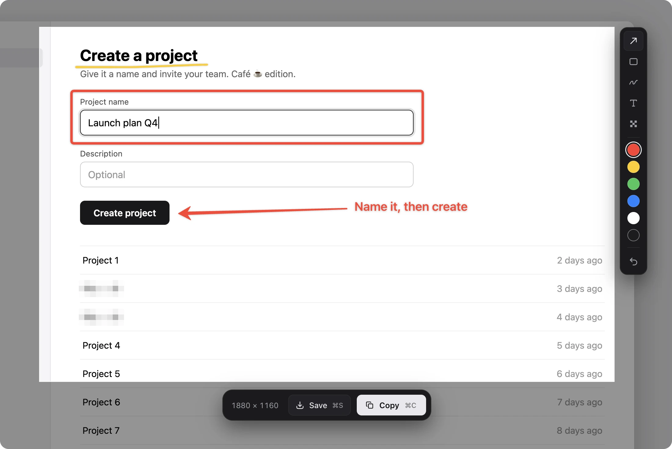 Grip's capture overlay on a frozen screen: a selected area of a web app with a red box around the Project name field, a red arrow and the label 'Name it, then create' pointing at the Create project button, a yellow pen underline under the heading, and two pixelated project names. A tool strip with arrow, rectangle, pen, text, pixelate, and six colors sits beside the area, and a bar below it offers Save ⌘S and Copy ⌘C.