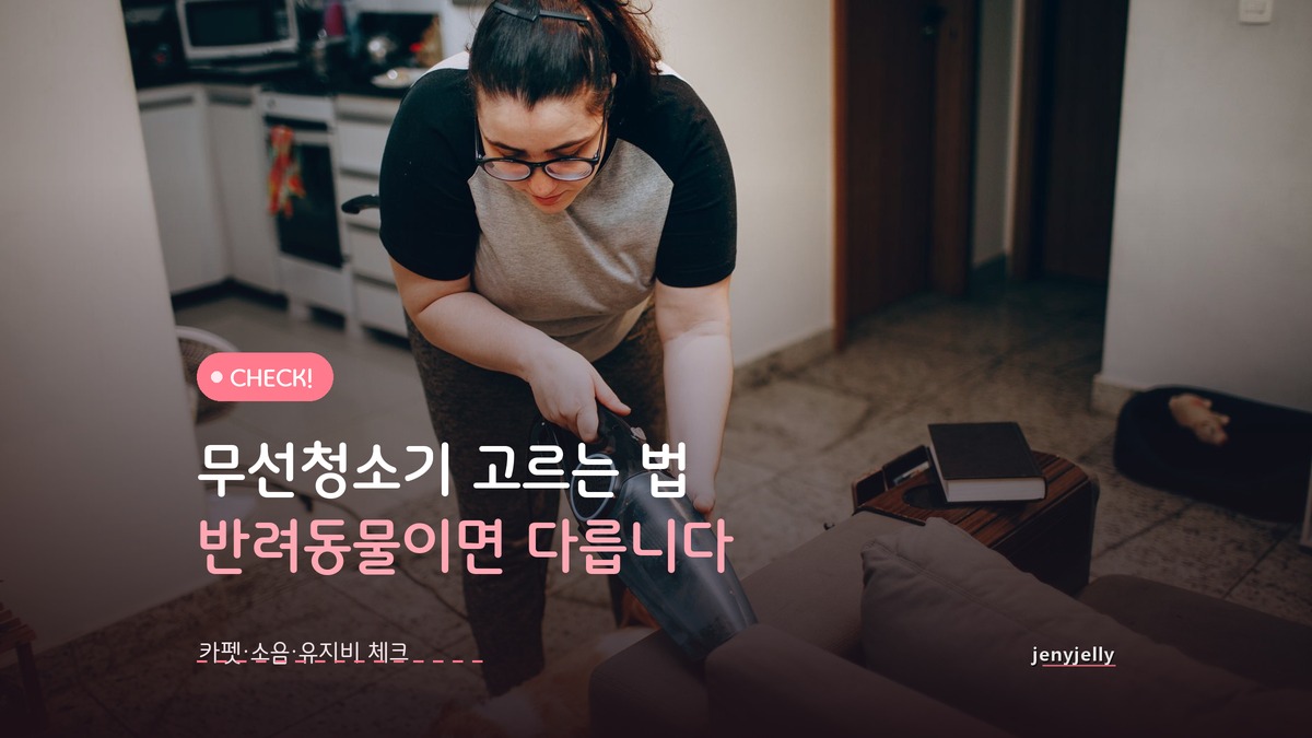 무선청소기 고르는 법, 반려동물 있으면 방법이 달라요