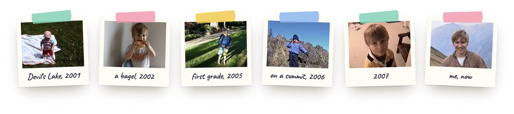 A row of six polaroids: me at Devil's Lake in 2001, with a bagel in 2002, on my first day of school in 2005, on a summit in 2006, in 2007, and me now