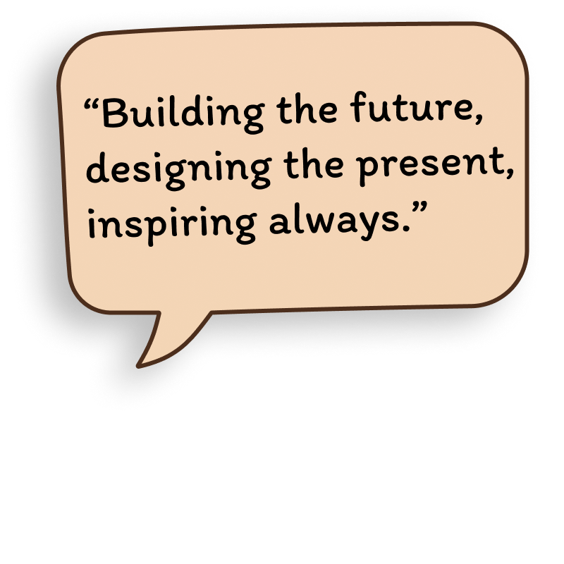 The mantra: Building the future, designing the present, inspiring always. The mantra