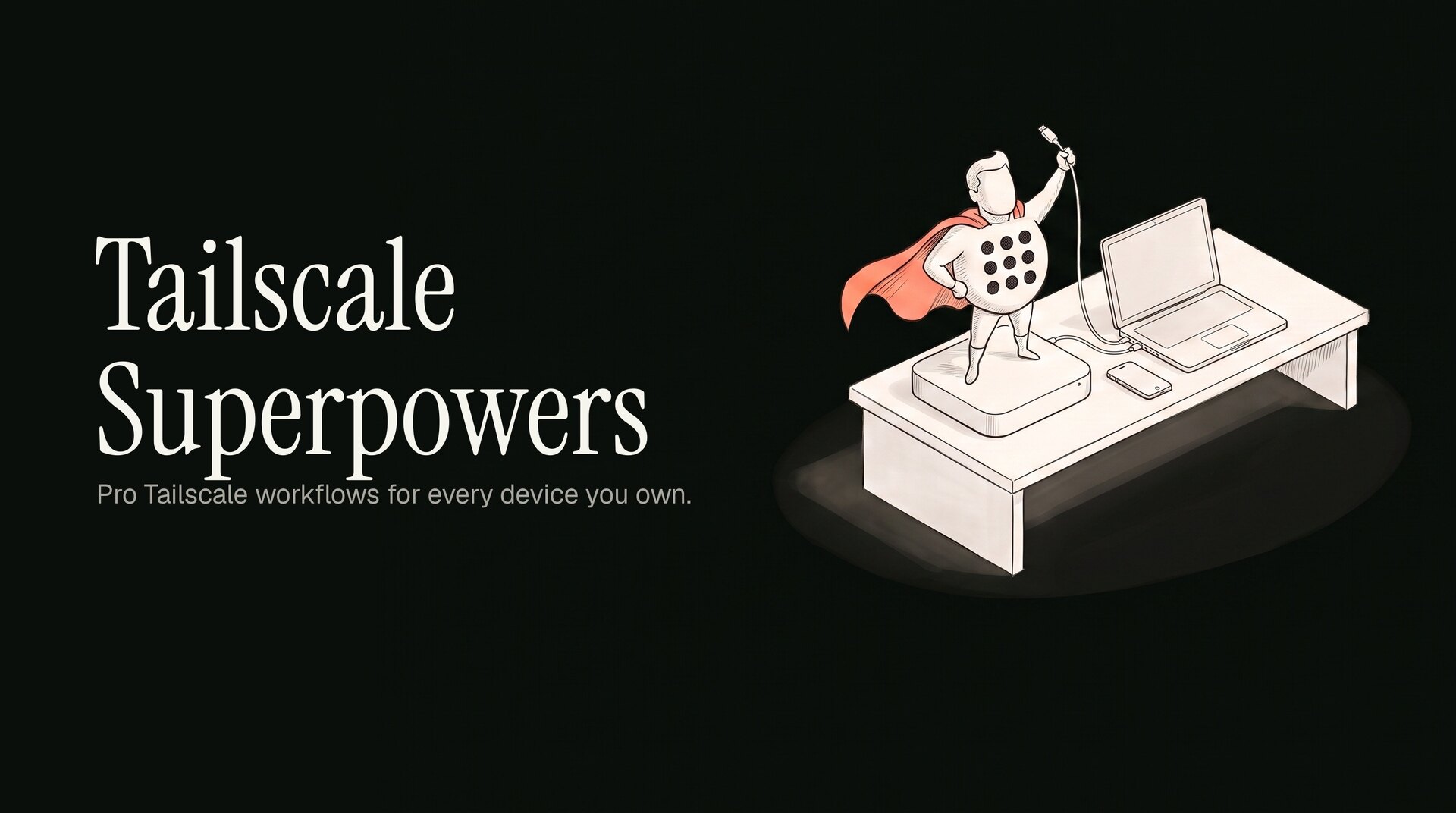 Tailscale Superpowers: Pro Tailscale workflows for every device you own. A pen-and-ink drawing of a small superhero with a dot-grid body and a coral-red cape, standing on a Mac mini and holding up a cable wired to a laptop.