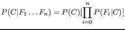 $\displaystyle P(C \vert F_1\ldots F_n) = P(C) [\prod_{i=0}^n P(F_i \vert C) ]$