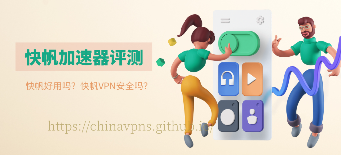 快帆加速器评价：快帆好用吗？快帆VPN安全吗