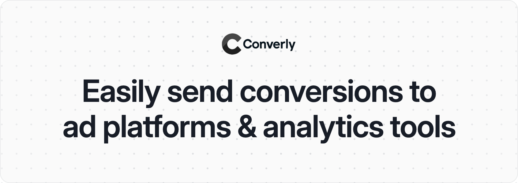 Converly. Easily send conversions to ad platforms and analytics tools.