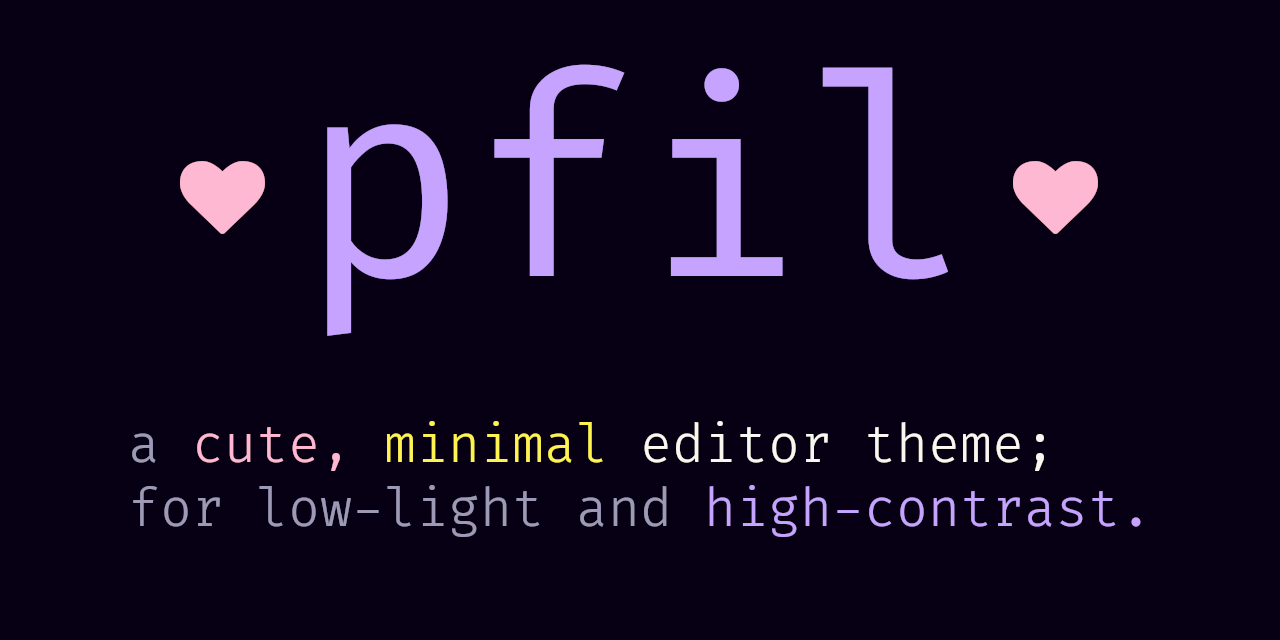 pfil: a cute, minimal editor theme; for low-light and high-contrast.