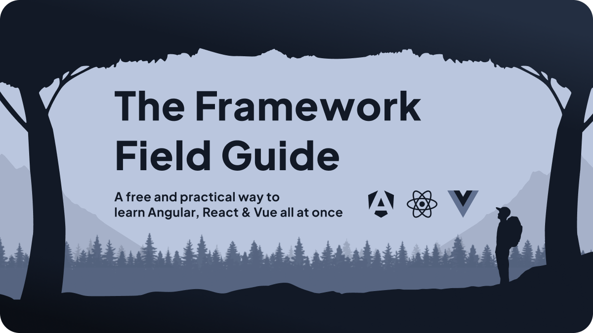 "The Framework Field Guide", the best guide to help you learn advanced Angular, React, and Vue from scratch. Available soon, for free! Join the waitlist here