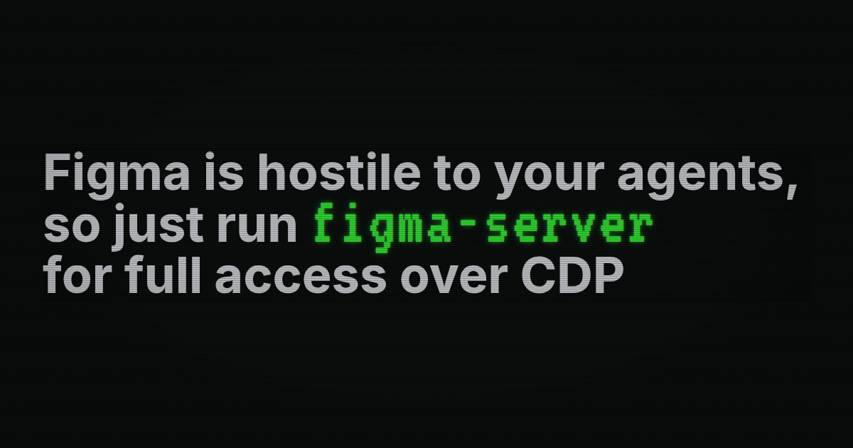 Figma is hostile to your agents, so just run figma-server for full access over CDP