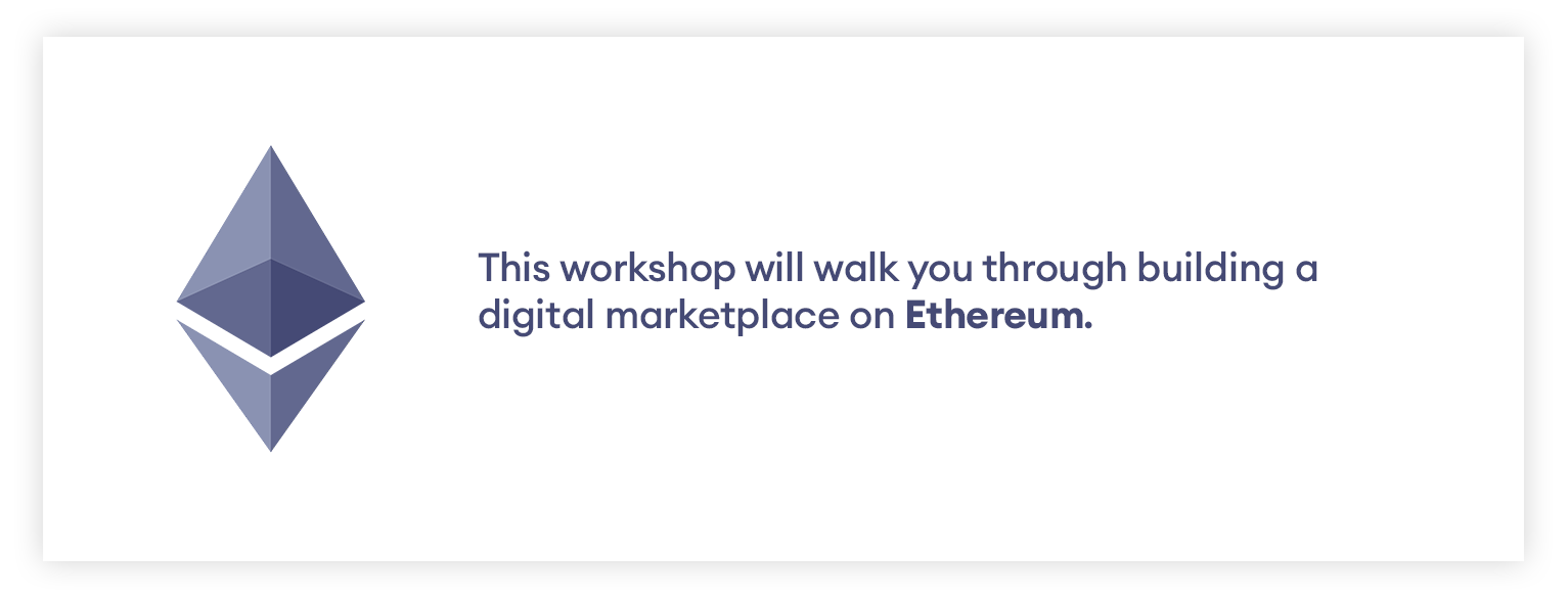 This workshop will walk you through creating a digital marketplace on Ethereum. 