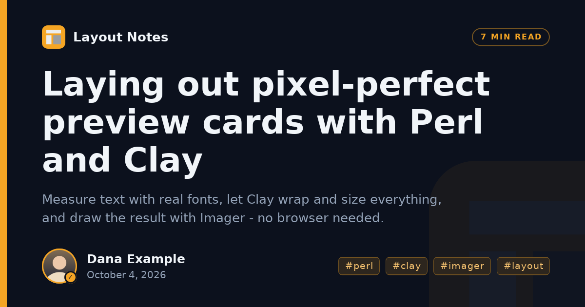 The output of examples/15-og-card.pl: a 1200 by 630 dark card with an orange stripe at the left, the site name Layout Notes with an icon, a 7 MIN READ pill, a three-line white headline, a grey summary, an author avatar with name and date, and four tag pills.