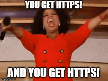 You get HTTPS! And you get HTTPS! Everyone gets HTTPS!