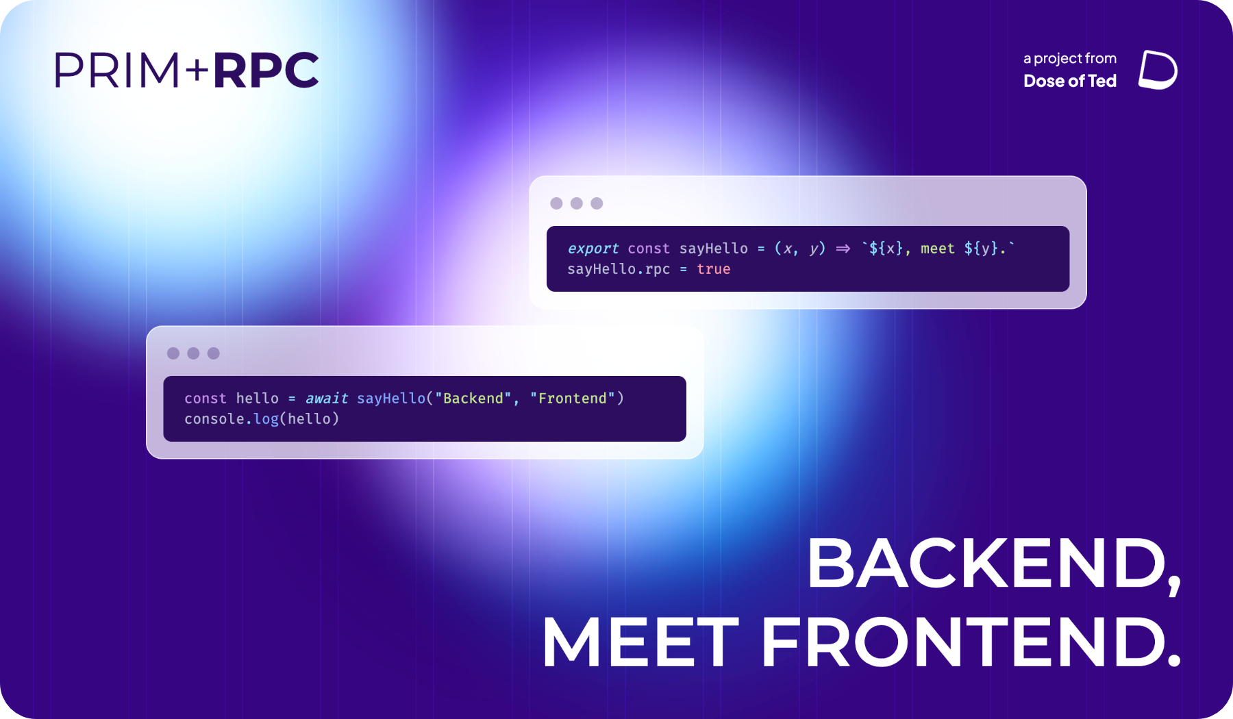 Prim+RPC. Pictured are two very short JavaScript files: a simple function on the server-side and a call to that function on the client-side. Tagline: "Backend, meet Frontend"