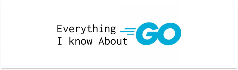 Everything I know About Go