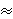 =