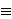 =